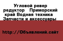 Угловой ревер редуктор - Приморский край Водная техника » Запчасти и аксессуары   